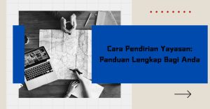 Cara Pendirian Yayasan: Panduan Lengkap Bagi Anda