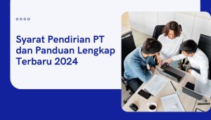 Syarat Pendirian PT dan Panduan Lengkap Terbaru 2024