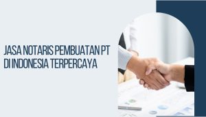 Jasa Notaris Pembuatan PT di Indonesia Terpercaya