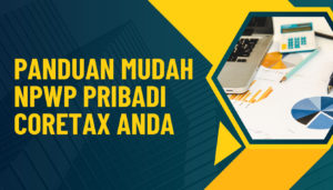 Panduan Mudah NPWP Pribadi Coretax Anda